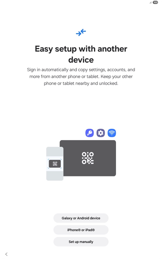 Press the required setting and follow the instructions on the screen to transfer content from another device or press Set up manually.