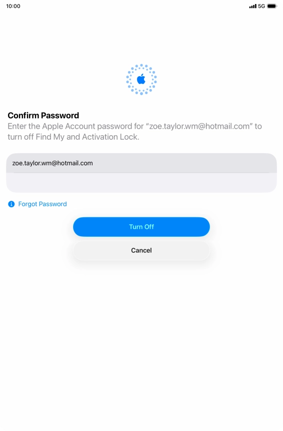 Key in the password for your Apple Account and press Turn Off. Wait a moment while the factory default settings are restored. Follow the instructions on the screen to set up your tablet and prepare it for use.