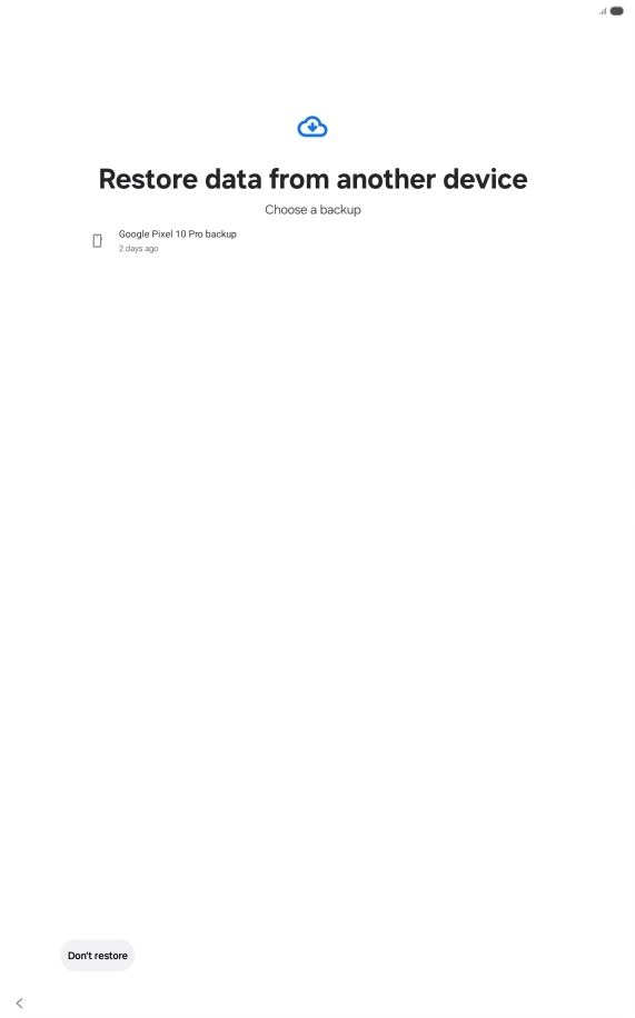 Press the required backup and your tablet restores the content of the selected backup. Subsequently, follow the instructions on the screen to set up your tablet and prepare it for use.