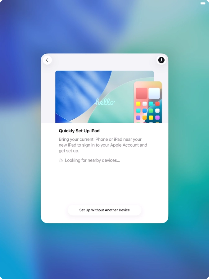 Follow the instructions on the screen to transfer content from another device running iOS 11 or later or press Set Up Without Another Device.